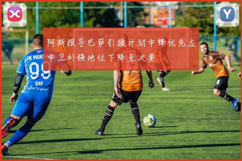 阿斯报导巴萨引援计划中锋优先左中卫补强地位下降至次要